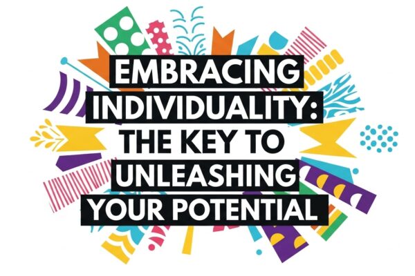 Embracing Individuality: The Key to Unleashing Your Potential